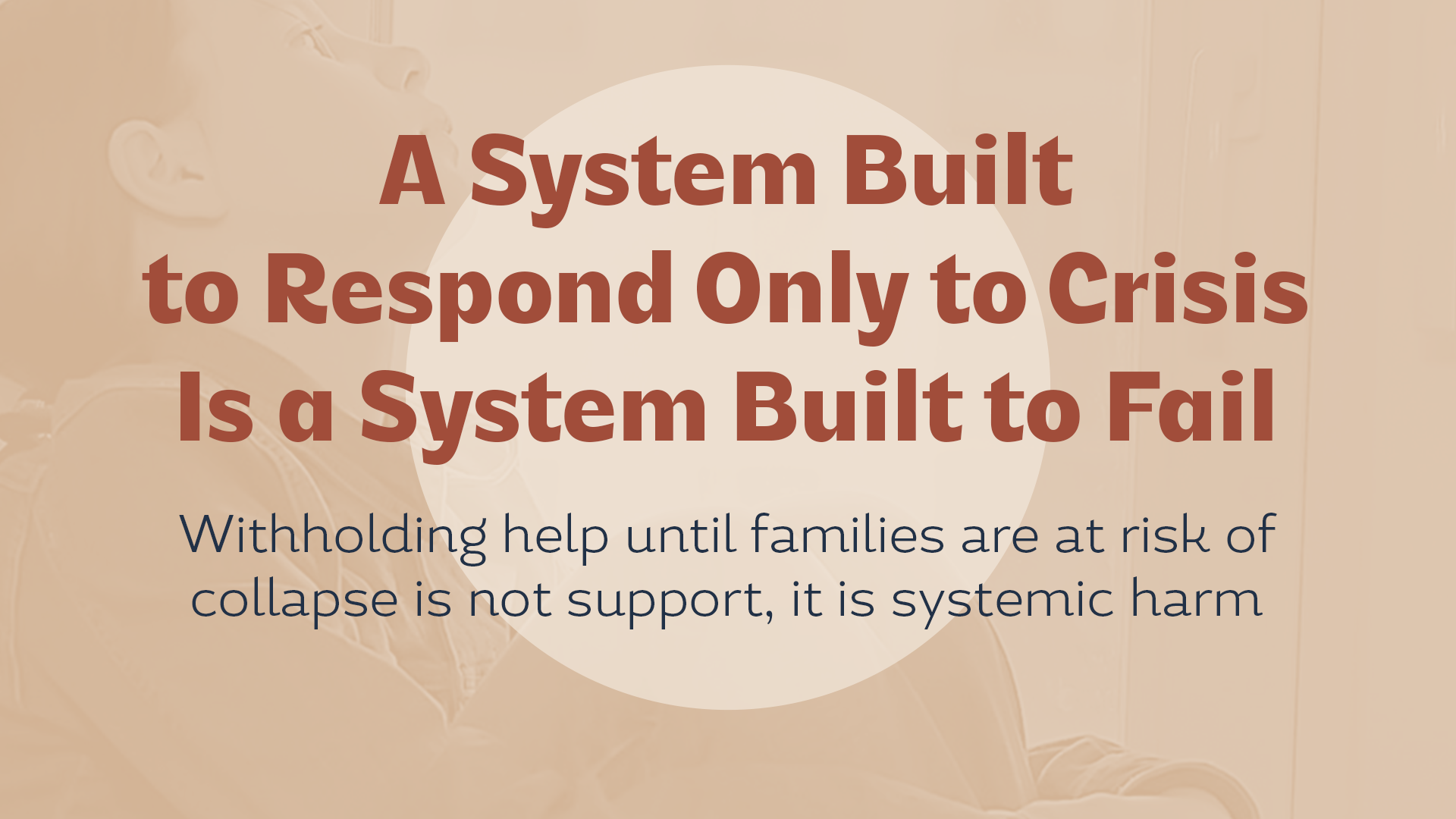A System Built to Respond only to Crisis is a System Built to Fail.