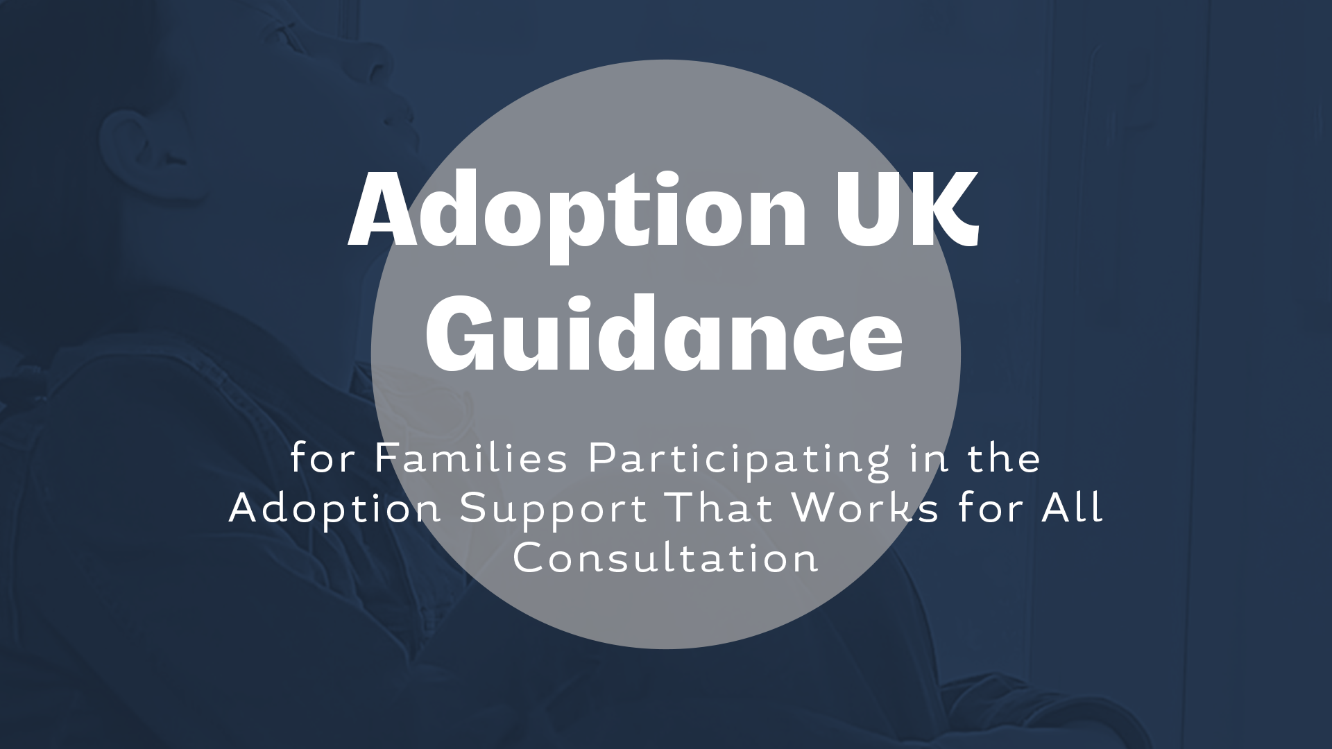 Guidance for Families Participating in the Adoption Support That Works for All Consultation